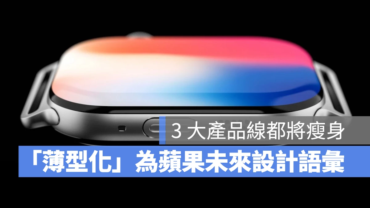 苹果有意将产品转向薄型化设计，MacBook、iPhone、Apple Watch 都将瘦身