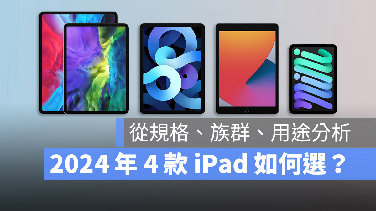 2024 年买 iPad 如何选择？从规格、用途与适合族群帮你比较