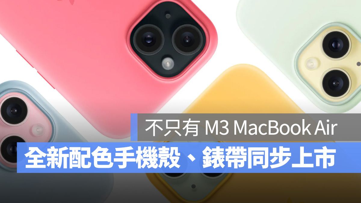 不只 M3 MacBook Air！新配色 iPhone 硅胶保护壳、 Apple Watch 表带同步推出