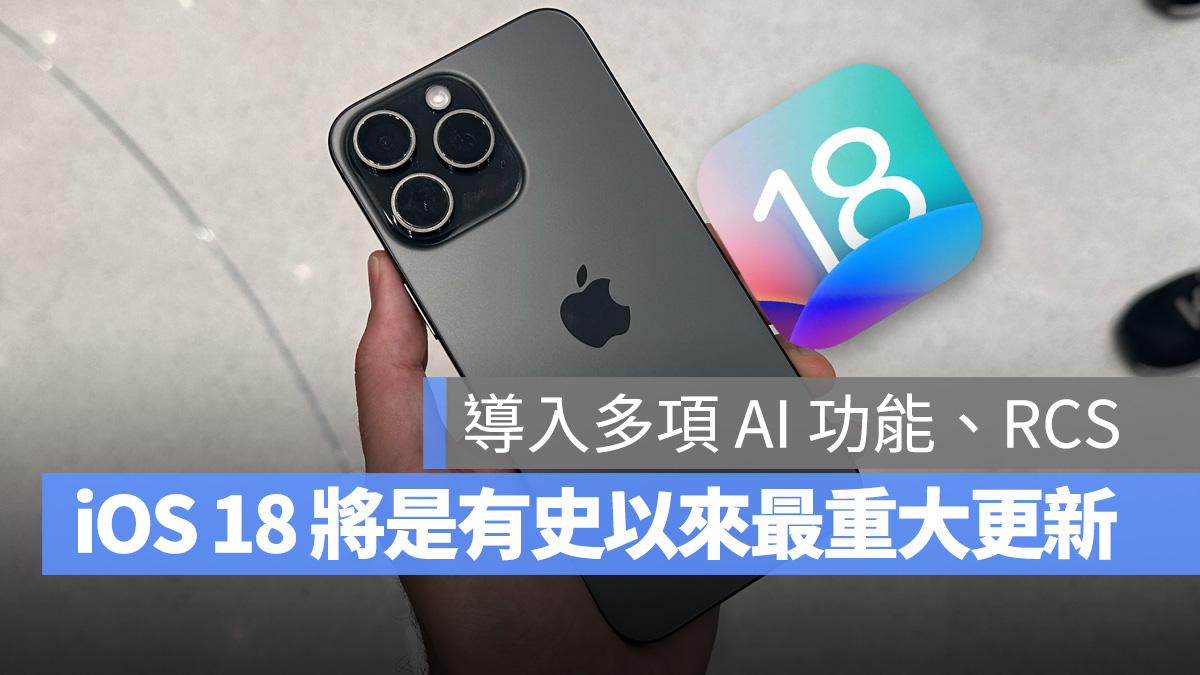 导入多项 AI 功能以及支持 RCS，iOS 18 将是有史以来最重大更新